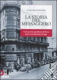 La storia del «Messaggero». Il più grande quotidiano di Roma dalla suafondazione a oggi Promozione Esclusiva