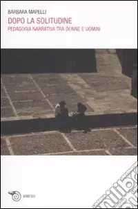 Ordina Subito Dopo la solitudine. Pedagogia narrativa tra donne e uomini