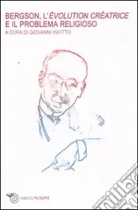Bergson, l‘évolution créatrice e il problema religioso. Atti del Convegno internazionale (Lecce, maggio 2007) Consegna Rapida