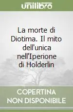 La morte di Diotima. Il mito dell‘unica nell‘Iperione di Holderlin Miglior Prezzo