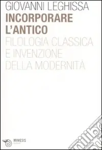 Prezzo Di Fabbrica Incorporare l‘antico. Filologia classica e invenzione della modernità