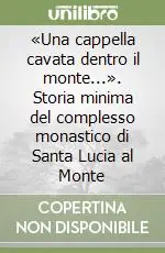 «Una cappella cavata dentro il monte...». Storia minima del complesso monastico di Santa Lucia al Monte Must-Have