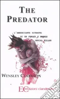 The predator. L‘angosciante ritratto di un feroce e brutale serial killer Ultime Pezzi