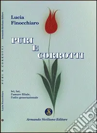 Offerta Limitata Puri e corrotti. Lei, lui, l‘amore filiale, l‘odio generazionale
