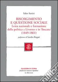 Risorgimento e questione sociale. Lotta nazionale e formazione della politica a Livorno e in Toscana Prezzo Ridotto