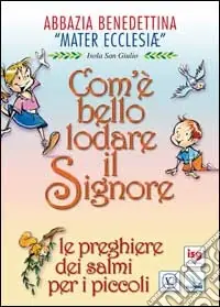 Soddisfatti O Rimborsati Com‘è bello lodare il Signore. Le preghiere dei salmi per i piccoli