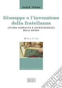Promozione Esclusiva Giuseppe o l‘invenzione della fratellanza. Lettura narrativa e antropologica della Genesi. IV Gen. 37-50