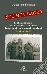 Noi nei lager. Testimonianze di militari italiani internati nei campi nazisti (1943-1945) Ultime Pezzi