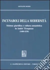 Incunaboli della modernità. Scienza giuridica e cultura umanistica in Andrè Tiraqueau (1488-1558) Offerta