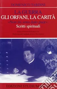 La guerra, gli orfani, la carità. «Non mi sono dato pace». Scritti spirituali Super Prezzo