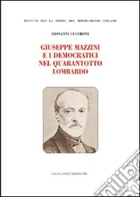 Giuseppe Mazzini e i democratici nel Quarantotto lombardo Prezzo Basso