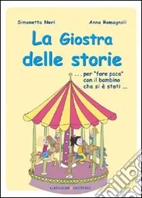 La giostra delle storie... Per «fare pace» con il bambino che si è stati.... Ediz. illustrata Quantità Limitata