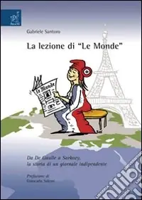 La lezione di «Le Monde». Da De Gaulle a Sarkozy, la storia di un giornale indipendente Promozione Esclusiva