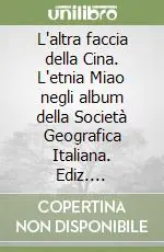 L‘altra faccia della Cina. L‘etnia Miao negli album della Società Geografica Italiana. Ediz. illustrata Ordina Subito