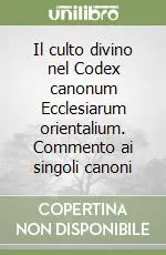 Il culto divino nel Codex canonum Ecclesiarum orientalium. Commento ai singoli canoni Miglior Prezzo