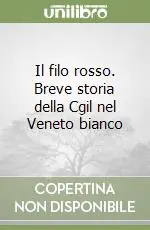 Promozione Il filo rosso. Breve storia della Cgil nel Veneto bianco