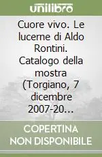 Cuore vivo. Le lucerne di Aldo Rontini. Catalogo della mostra (Torgiano, 7 dicembre 2007-20 gennaio 2008). Ediz. italiana e inglese Consegna Rapida