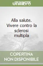 Offerta Speciale Alla salute. Vivere contro la sclerosi multipla