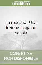 La maestra. Una lezione lunga un secolo Soddisfatti O Rimborsati