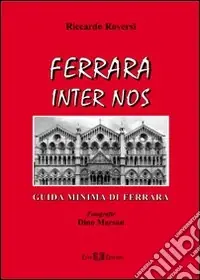 Ferrara inter nos. Guida minima di Ferrara. Ediz. illustrata Pagamento Sicuro