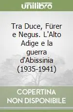 Tra Duce, Fürer e Negus. L‘Alto Adige e la guerra d‘Abissinia (1935-1941) Acquista Ora