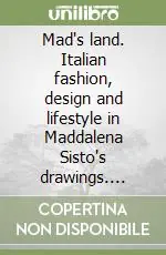 Non Perdere Mad‘s land. Italian fashion, design and lifestyle in Maddalena Sisto‘s drawings. Ediz. illustrata