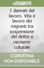 Quantità Limitata I dannati del lavoro. Vita e lavoro dei migranti tra sospensione del diritto e razzismo culturale