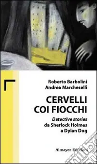Economico Cervelli coi fiocchi. Detective stories da Sherlock Holmes a Dylan Dog