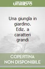 Una giungla in giardino. Ediz. a caratteri grandi Prezzo Conveniente