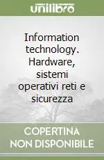Information technology. Hardware, sistemi operativi reti e sicurezza Esclusivo