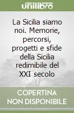 Must-Have La Sicilia siamo noi. Memorie, percorsi, progetti e sfide della Sicilia redimibile del XXI secolo