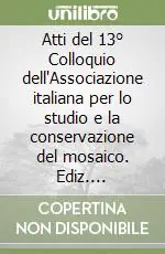 Spedizione Espresso Atti del 13° Colloquio dell‘Associazione italiana per lo studio e la conservazione del mosaico. Ediz. illustrata
