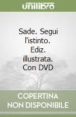 Sade. Segui l‘istinto. Ediz. illustrata. Con DVD Di Tendenza