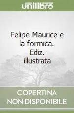 Non Perdere Felipe Maurice e la formica. Ediz. illustrata