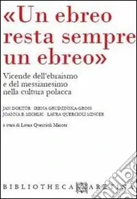 «Un ebreo resta sempre un ebreo». Vicende dell‘ebraismo e del messianesimo nella cultura polacca. Ediz. italiana e inglese A Buon Prezzo
