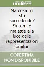 Quantità Limitata Ma cosa mi sta succedendo? Sintomi e malattie alla luce delle rappresentazioni familiari