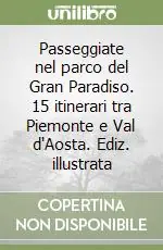 Soddisfatti O Rimborsati Passeggiate nel parco del Gran Paradiso. 15 itinerari tra Piemonte e Val d‘Aosta. Ediz. illustrata