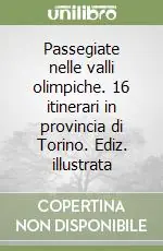 Passegiate nelle valli olimpiche. 16 itinerari in provincia di Torino. Ediz. illustrata Acquista Ora