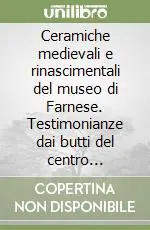 Affare Ceramiche medievali e rinascimentali del museo di Farnese. Testimonianze dai butti del centro storico. Ediz. illustrata
