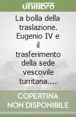 Quantità Limitata La bolla della traslazione. Eugenio IV e il trasferimento della sede vescovile turritana. Ediz. illustrata
