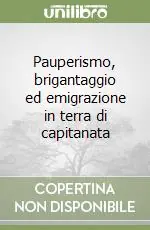 Pauperismo, brigantaggio ed emigrazione in terra di capitanata Popolare