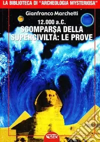 A Buon Prezzo 12.000 a.C. Scomparsa della superciviltà. Ediz. illustrata