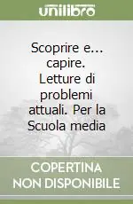 Scoprire e... capire. Letture di problemi attuali. Per la Scuola media Reso Gratuito