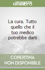 Occasione Imperdibile La cura. Tutto quello che il tuo medico potrebbe darti
