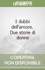 Acquista Ora I dubbi dell‘amore. Due storie di donne