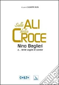 Sulle ali della croce. Nino Baglieri e... tanta voglia di correre Vendita Finale