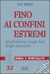 Fino ai confini estremi. Meditazioni sugli Atti degli Apostoli Prezzo Scontato