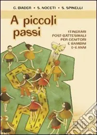 A piccoli passi. Itinerari post-battesimali per genitori e bambini 0-6 anni A Buon Prezzo