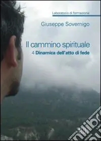 Il cammino spirituale. Laboratorio di formazione. Vol. 4 Dinamica dell‘atto di fede Offerta Speciale