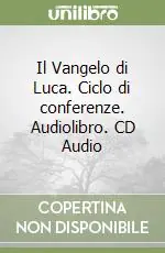 Il Vangelo di Luca. Ciclo di conferenze. Audiolibro. CD Audio Novità